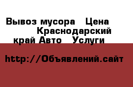 Вывоз мусора › Цена ­ 4 000 - Краснодарский край Авто » Услуги   